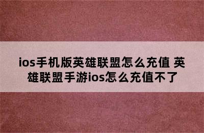 ios手机版英雄联盟怎么充值 英雄联盟手游ios怎么充值不了